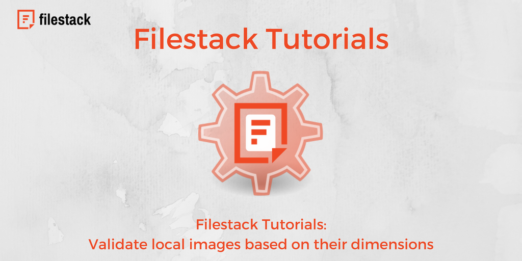 Filestack Tutorials: Validate local images based on their dimensions