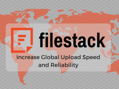 Increase Global Upload Speed and Reliability with Filestack