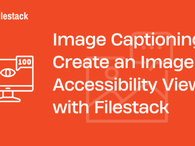 Image Captioning Create an Image Accessibility Viewer with Filestack