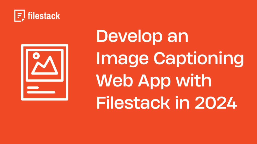 Develop an Image Captioning Web App with Filestack in 2024