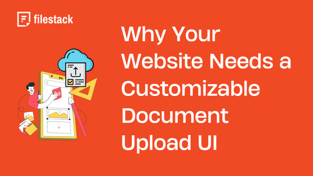 Why Your Website Needs a Customizable Document Upload UI